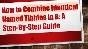 How to Combine Identical Named Tibbles in R: A Step-By-Step Guide