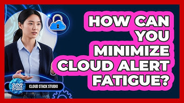 How Can You Minimize Cloud Alert Fatigue?