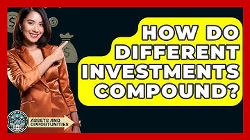 How Do Different Investments Compound? - AssetsandOpportunity.org