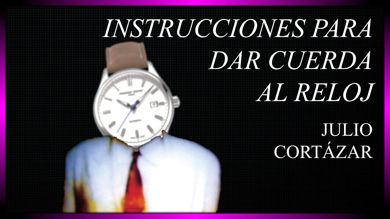 «Instrucciones para dar cuerda al reloj», de Julio Cortázar | LECTURA