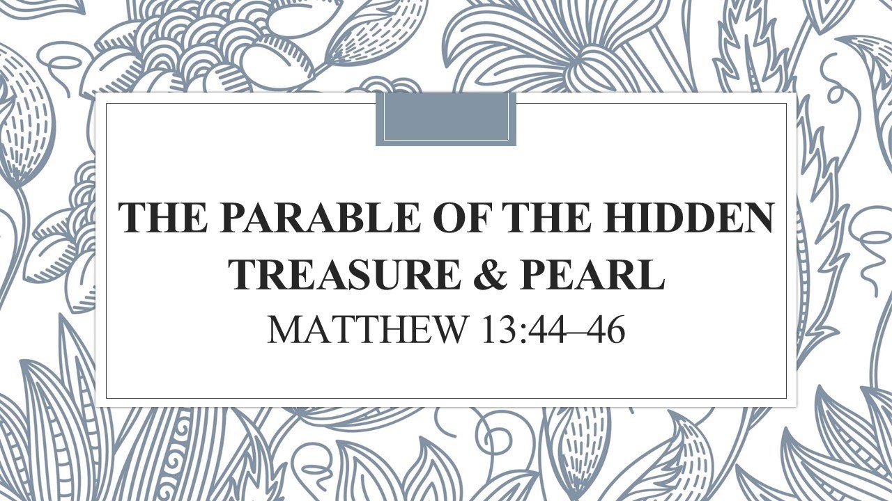 The Parable of The Hidden Treasure & Pearl                          Matthew 13:44–46