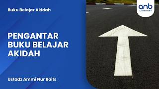 Belajar Akidah (1): Pengantar | Ustadz Ammi Nur Baits