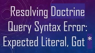 Resolving Doctrine Query Syntax Error: Expected Literal, Got *
