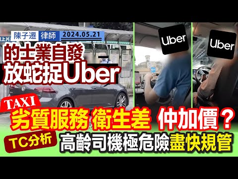 的士業界自發放蛇捉Uber 幕後主腦係車行老闆？｜網民群起反擊：一齊反拍的士佬｜TC分析：政府必須監管高齡司機｜滴滴出行 高德打車登錄香港 的士仲加價？｜拒載｜唔過海｜陳子遷律師 TC Chan