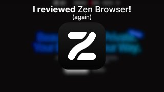 I reviewed Zen Browser! (again)