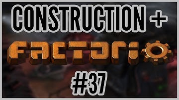Construction + Factorio #37