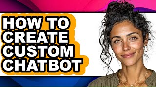 How to Create Custom Chatbot - Full Guide