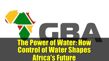 The Power of Water: How Control of Water Shapes Africa