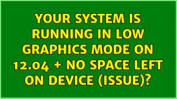 Ubuntu: Your system is running in low graphics mode on 12.04 + no space left on device (issue)?