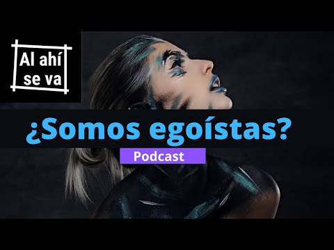 Egoísmo Psicológico | Podcast: Al ahí se va