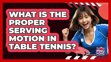 What Is the Proper Serving Motion in Table Tennis?