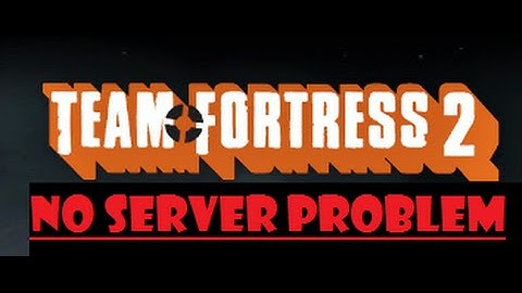 Team Fortress 2 No Server Problem PLS HELP! (FIXED)