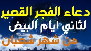 دعاء الفجر القصير  لثاني ايام البيض من شهر شعبان المبارك فلا تضيع فضله واجره العظيم