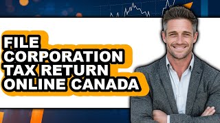 How to File Corporation Tax Return Online Canada - Easy Guide
