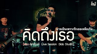 คิดถึงเธอ - แทน ศุภสัณห์ [ Live Session ] : Original แสน นากา