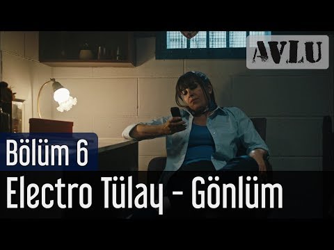 Avlu 6. Bölüm - Elektro Tülay - Gönlüm