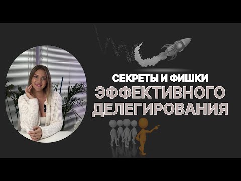 СЕКРЕТЫ ЭФФЕКТИВНОГО ДЕЛЕГИРОВАНИЯ. КАК СТАВИТЬ ЗАДАЧИ, ЧТОБЫ ИХ ВЫПОЛНЯЛИ