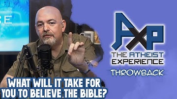 What Evidence Do You Need to Believe The Bible? | The Atheist Experience: Throwback