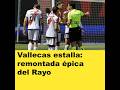Vallecas estalla: remontada épica del Rayo