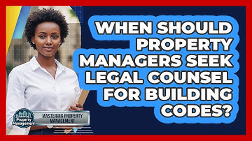 When Should Property Managers Seek Legal Counsel for Building Codes?