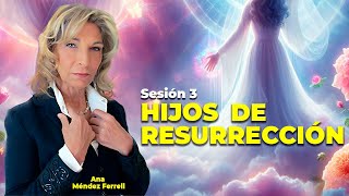 Hijos de Resurrección - Sesión 3 | Ana Méndez Ferrell