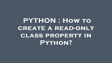 PYTHON : How to create a read-only class property in Python?