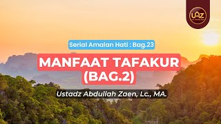Manfaat Tafakur (Bag.2) - Ustadz Abdullah Zaen., Lc., MA.