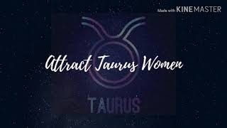 Attract Taurus Women