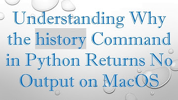 Understanding Why the history Command in Python Returns No Output on MacOS