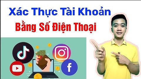 cách xác thực tài khoản mạng xã hội facebook, tiktok, youtube..... bằng số điện thoại hoặc định danh