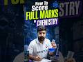How To Score Full Marks In Chemistry!