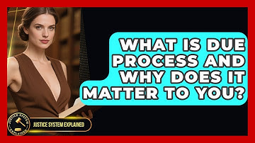 What Is Due Process And Why Does It Matter To You? - Justice System Explained