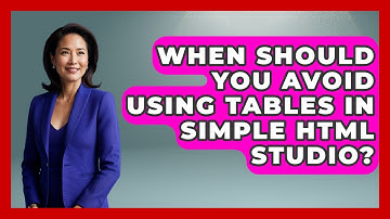 When Should You Avoid Using Tables in Simple HTML Studio? | Simple HTML Studio News