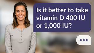 Is it better to take vitamin D 400 IU or 1,000 IU | Choose 1,000 IU