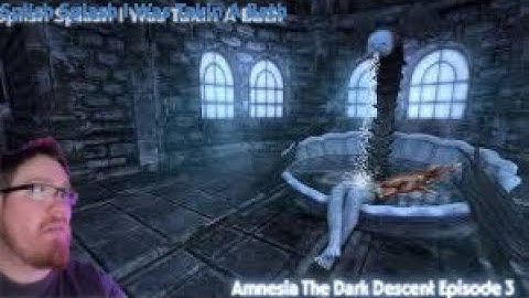 Splish Splash I Was Takin a Bath: Amnesia The Dark Descent Episode 3