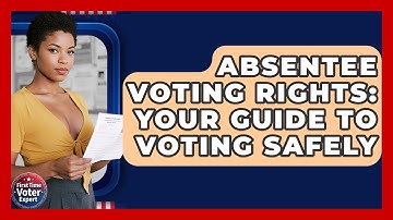 Absentee Voting Rights: Your Guide To Voting Safely - First Time Voter Expert