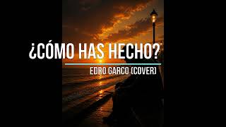 Cómo Has Hecho? Edro Garco Cover