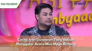 Cerita Ivan Gunawan Yang Sukses Menggelar Acara Miss Mega Bintang | PAGI PAGI AMBYAR (21/5/24) P1