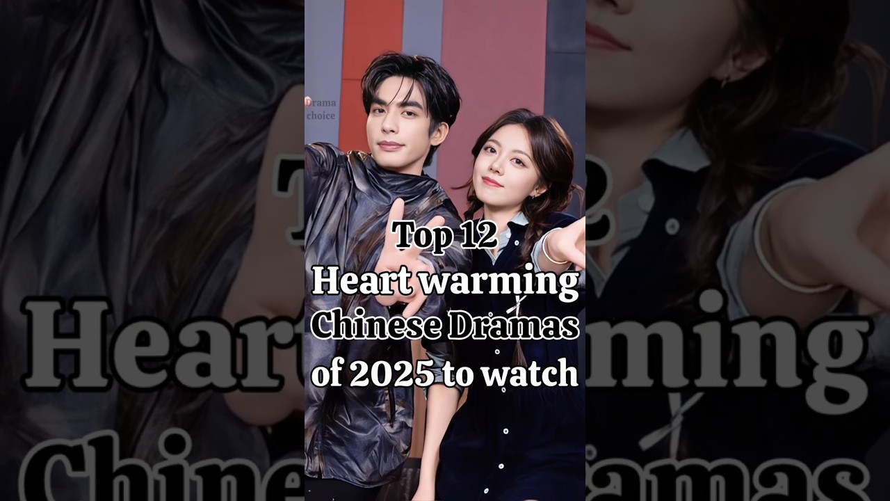 Top 12 heart warming chinese dramas of 2025 to watch 