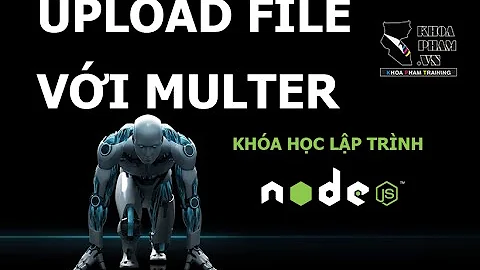 LẬP TRÌNH NODEJS - UPLOAD FILE VỚI MULTER