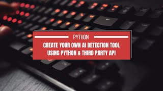 Create Your Own AI Detection Tool Using Python and 3rd Party API