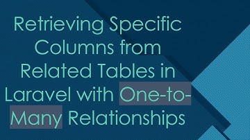 Retrieving Specific Columns from Related Tables in Laravel with One-to-Many Relationships