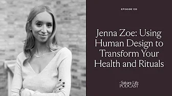Jenna Zoe: Using Human Design to Transform Your Health and Rituals | The Sakara Life Podcast