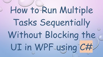 How to Run Multiple Tasks Sequentially Without Blocking the UI in WPF using C#