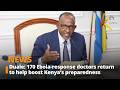 Duale: 170 Ebola-response doctors return to help boost Kenya’s preparedness