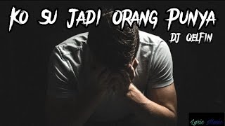 Ko Su Jadi Orang Punya_Dj Qhelfin (Lirik Video)