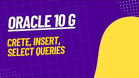 Create, Insert, Select queries in oracle 10G