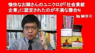 愉快なお隣さんのユニクロが「社会貢献企業」に認定されたのが不満な聯合N　by 榊淳司