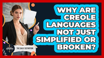 Why Are Creole Languages Not Just Simplified Or Broken? - The Daily Definition