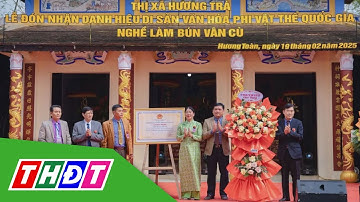 Thừa Thiên Huế: Nghề làm bún Vân Cù trở thành Di sản văn hóa phi vật thể quốc gia | THDT
